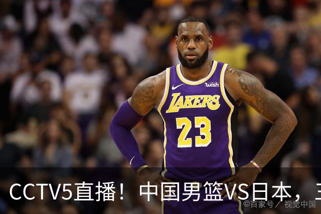 CCTV5直播！中国男篮VS日本，三将确定不打，胡明轩担大梁，郭士强下军令状